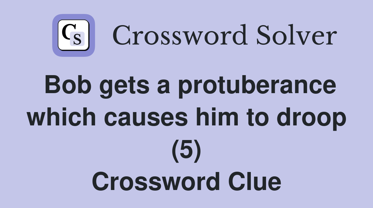 Bob gets a protuberance which causes him to droop (5) Crossword Clue
