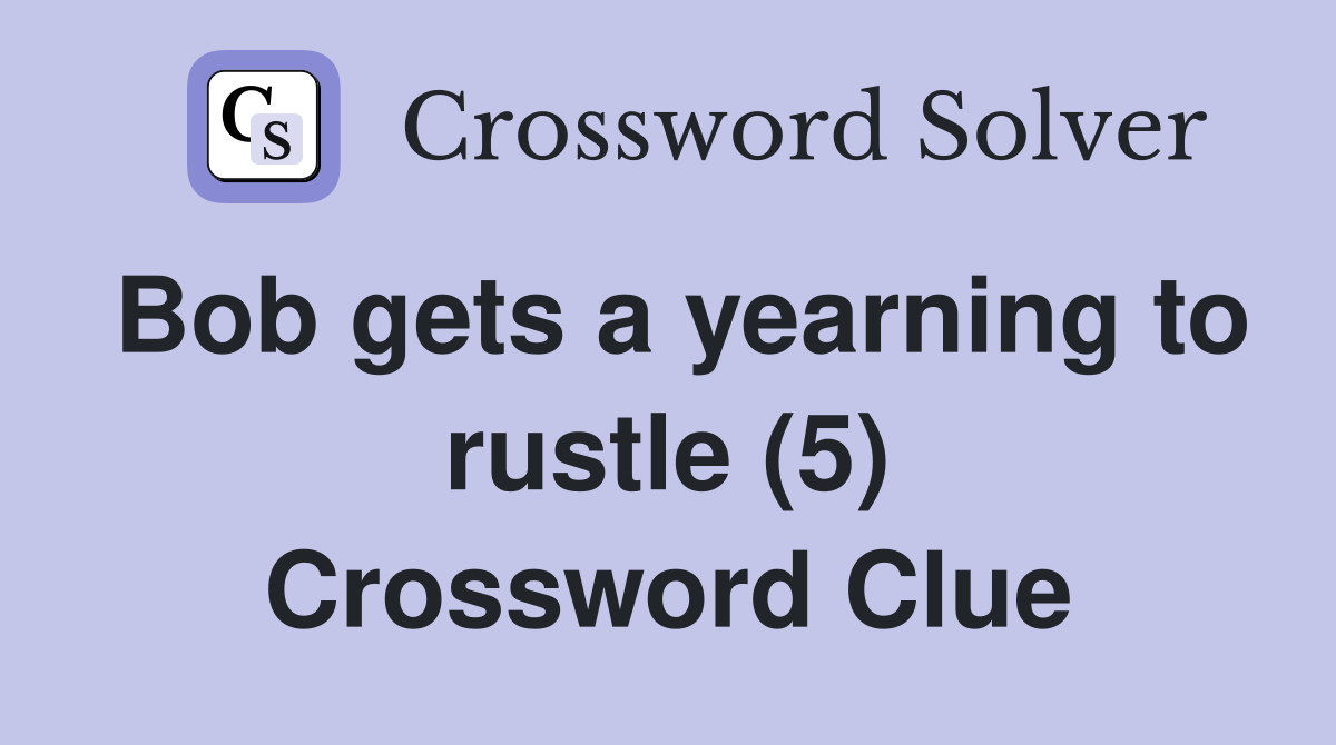Bob gets a yearning to rustle (5) Crossword Clue