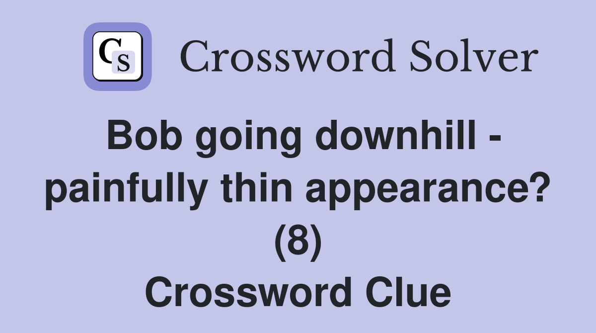 Bob going downhill - painfully thin appearance? (8) Crossword Clue