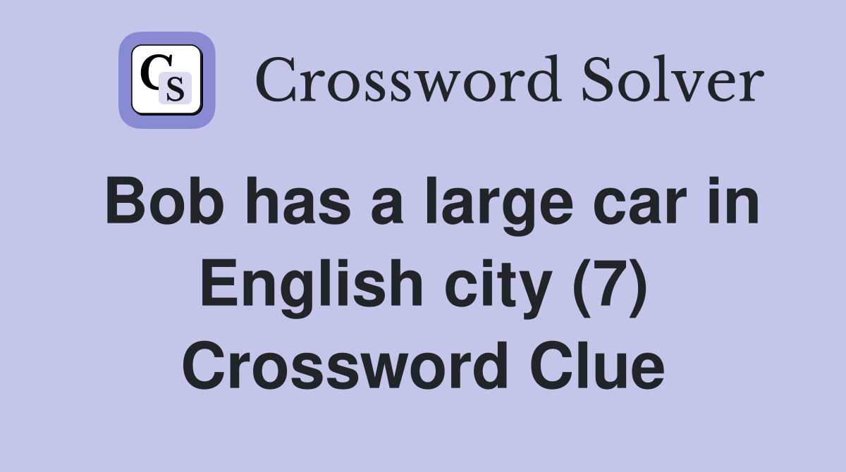 Bob has a large car in English city (7) Crossword Clue