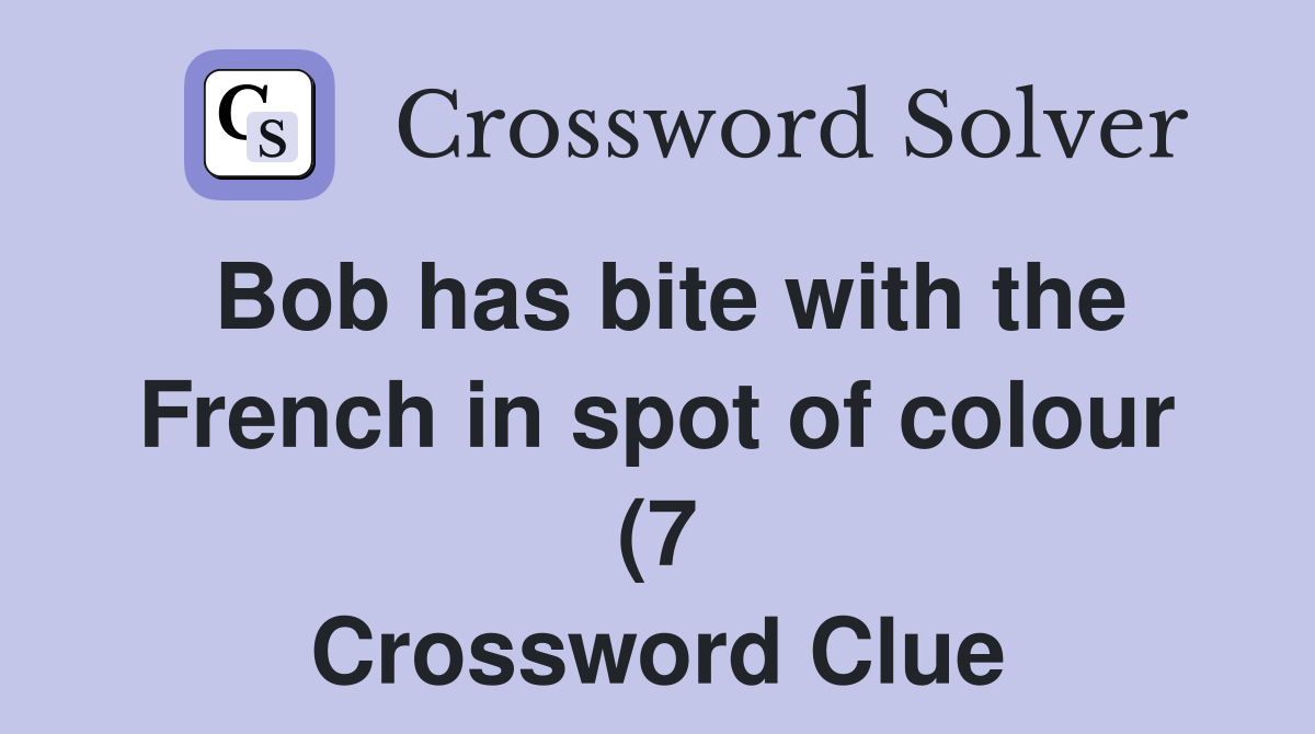 Bob has bite with the French in spot of colour (7) Crossword Clue Bob has bite with the French in spot of colour (7) Crossword Clue