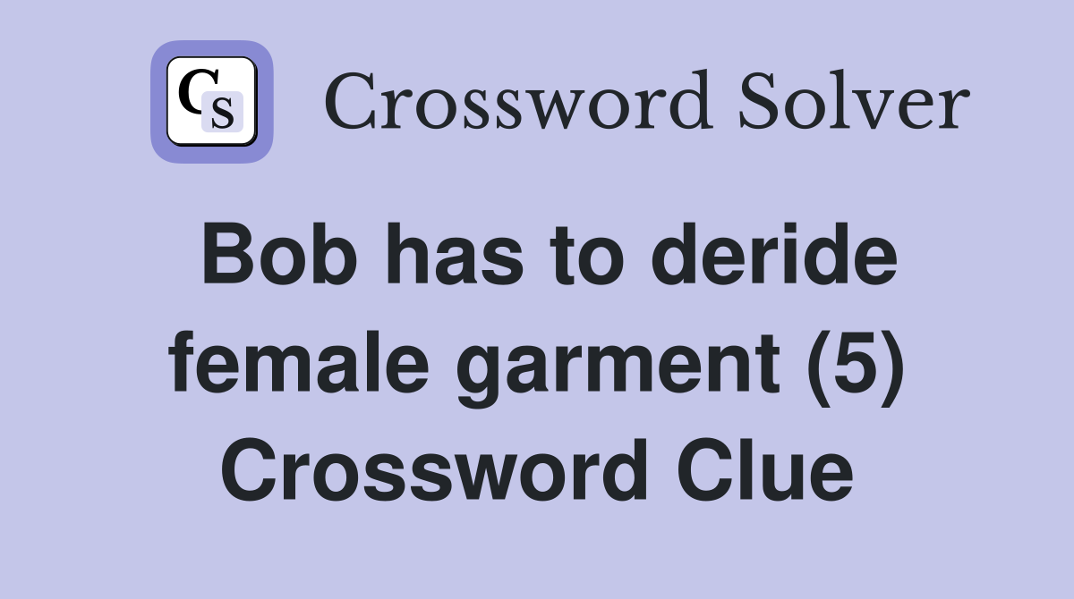 Bob has to deride female garment (5) Crossword Clue