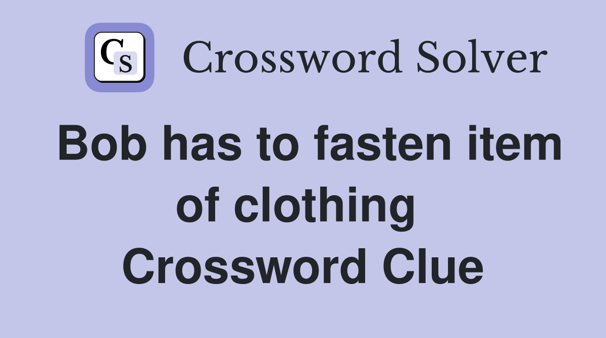 Bob has to fasten item of clothing  Crossword Clue