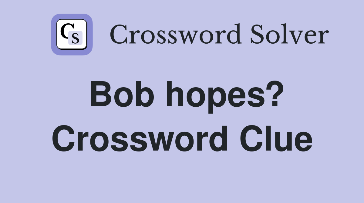 Bob hopes? Crossword Clue
