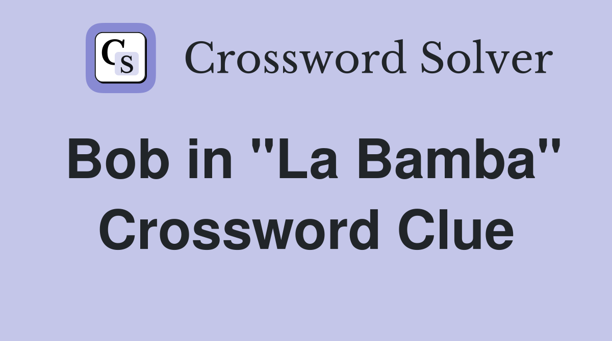 Bob in "La Bamba" Crossword Clue