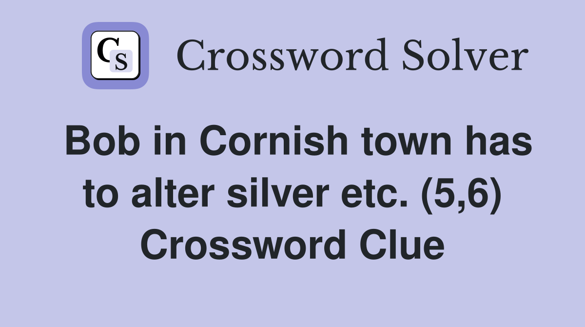 Bob in Cornish town has to alter silver etc. (5,6) Crossword Clue