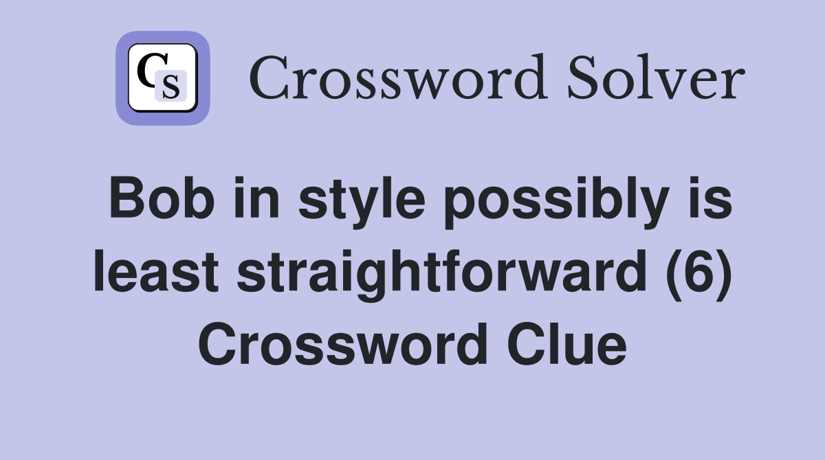 Bob in style possibly is least straightforward (6) Crossword Clue