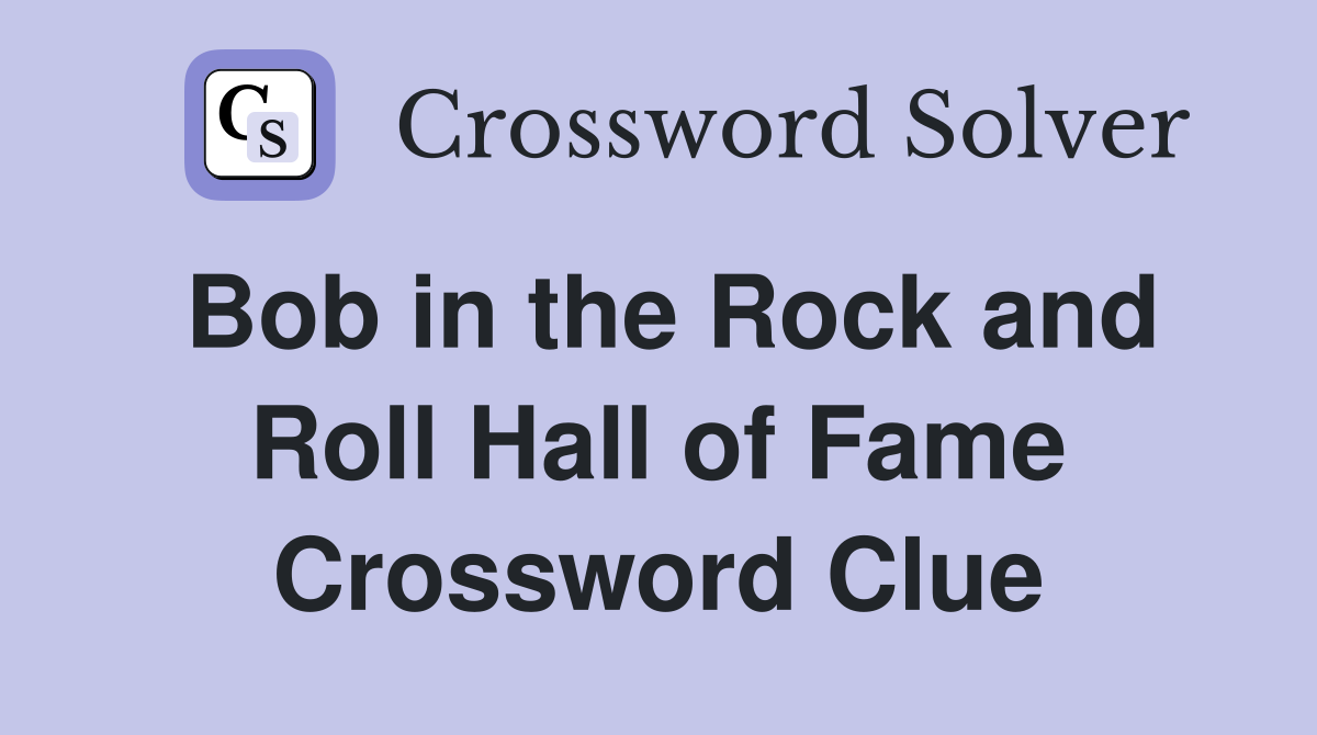 Bob in the Rock and Roll Hall of Fame Crossword Clue