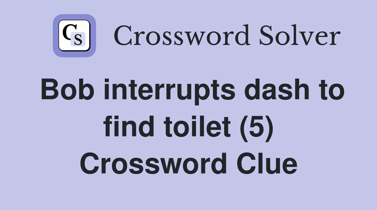 Bob interrupts dash to find toilet (5) Crossword Clue
