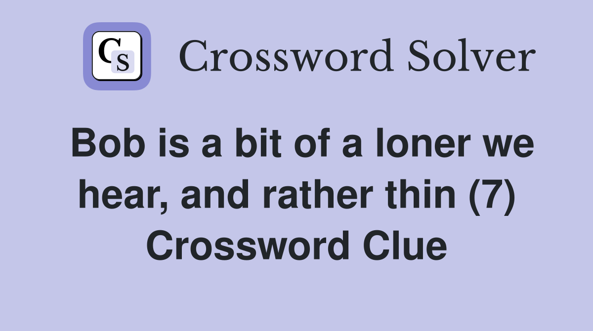 Bob is a bit of a loner we hear, and rather thin (7) Crossword Clue