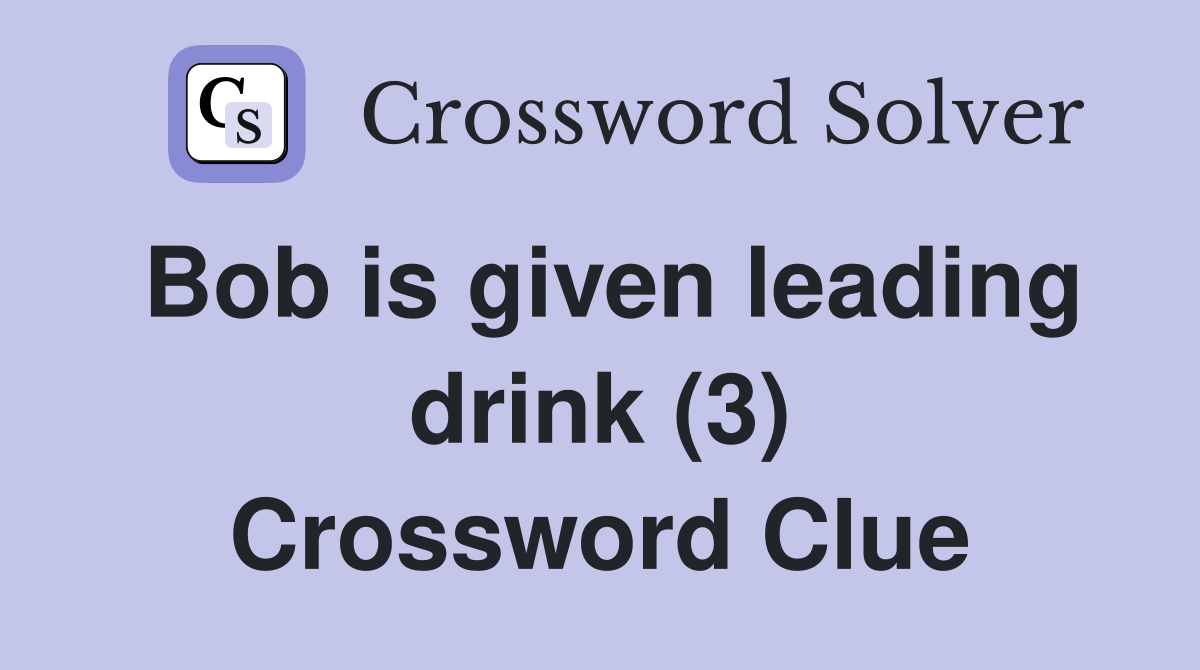 Bob is given leading drink (3) Crossword Clue