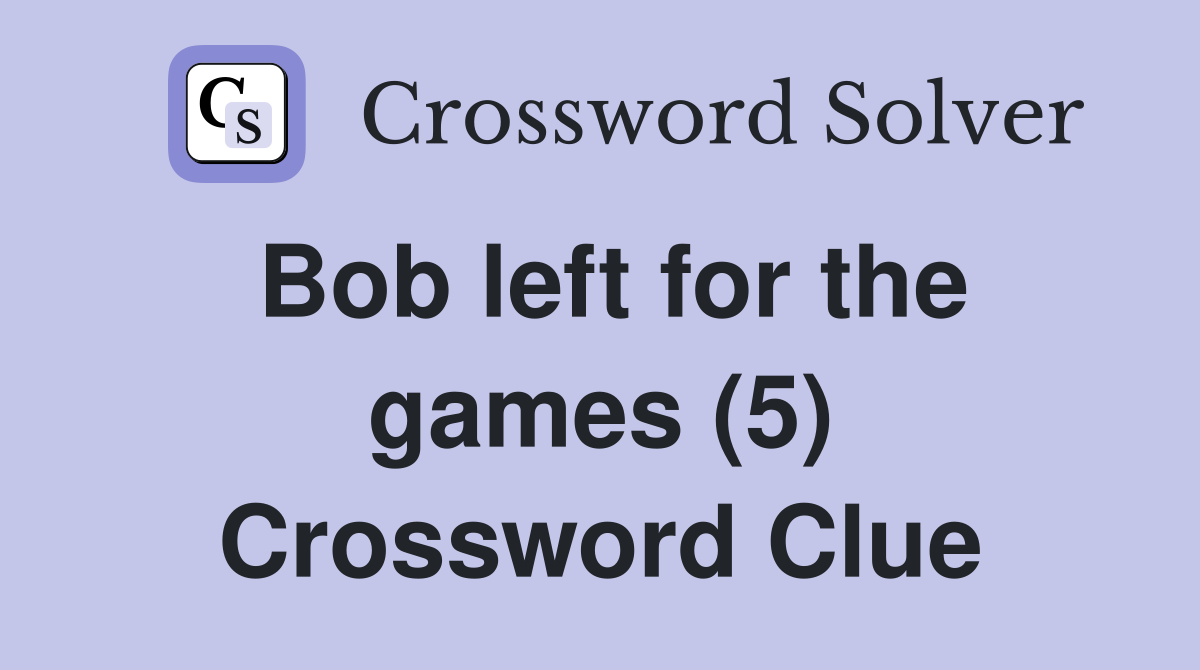 Bob left for the games (5) Crossword Clue
