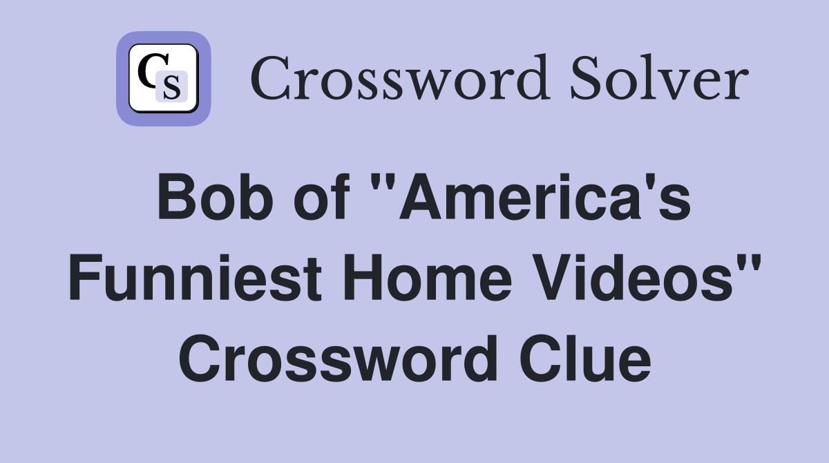 Bob of "America's Funniest Home Videos" Crossword Clue