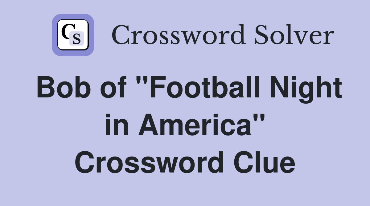 Bob of "Football Night in America" Crossword Clue
