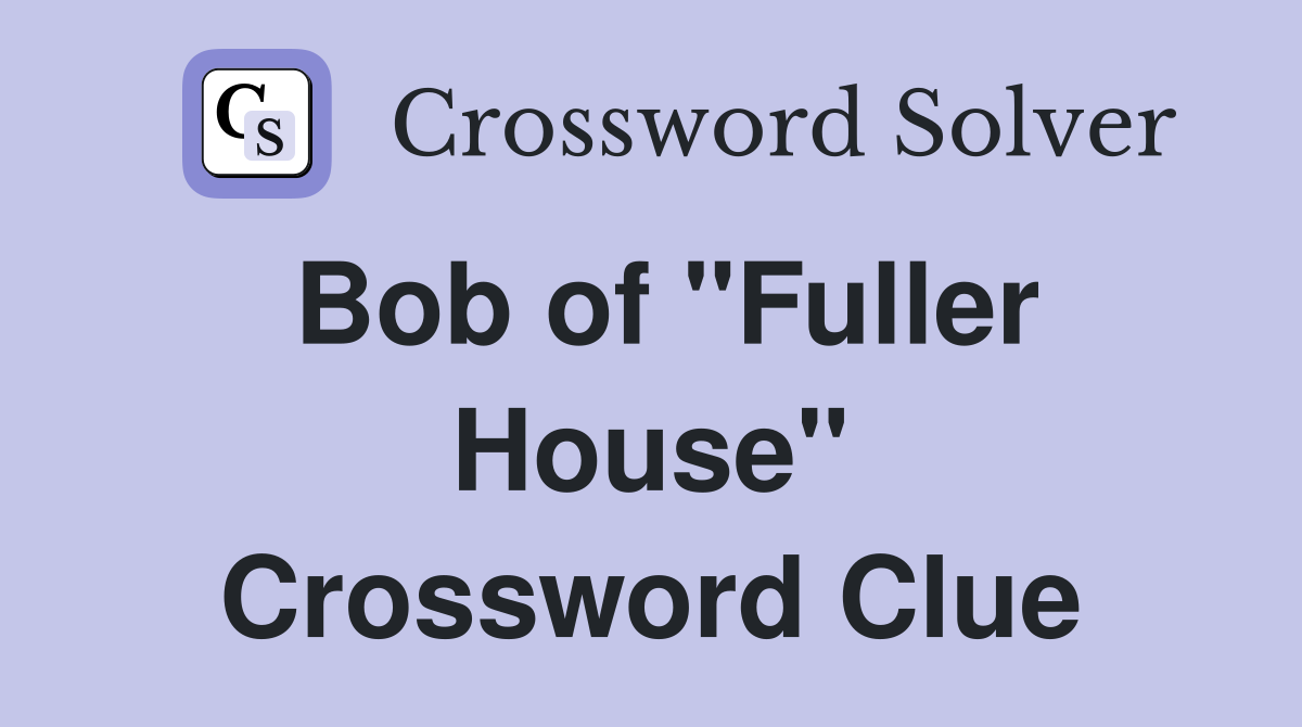 Bob of "Fuller House" Crossword Clue