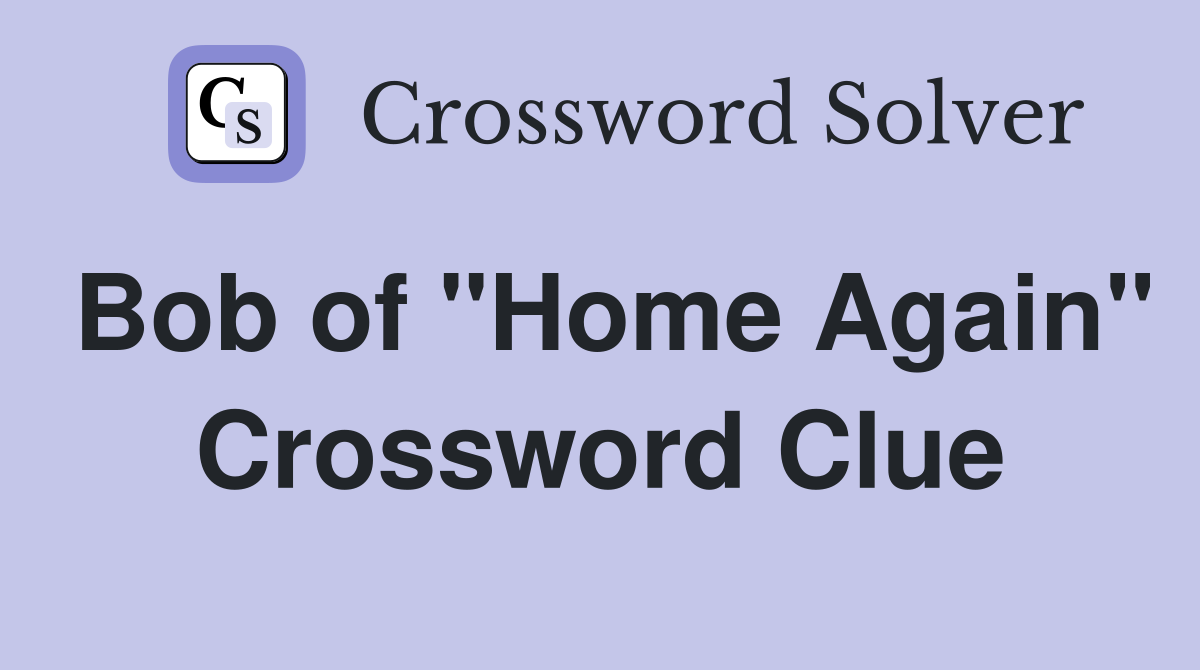 Bob of "Home Again" Crossword Clue