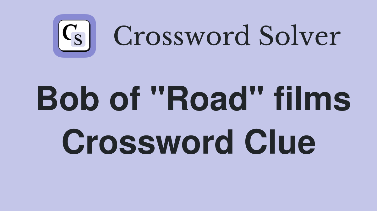 Bob of "Road" films Crossword Clue