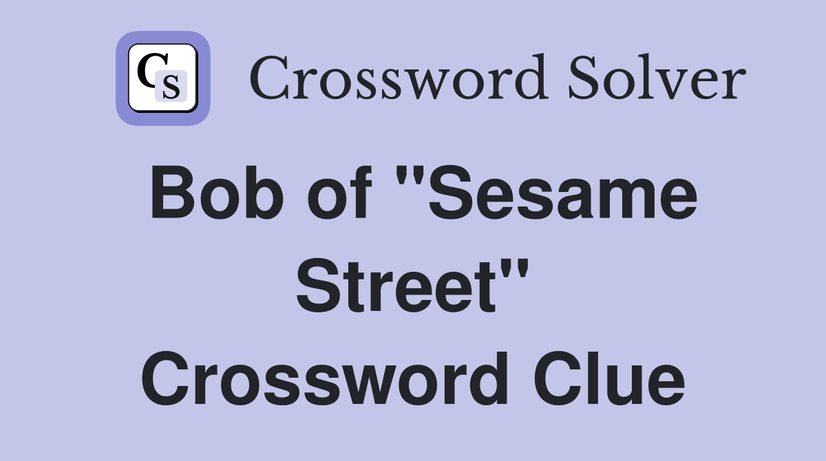 Bob of "Sesame Street" Crossword Clue