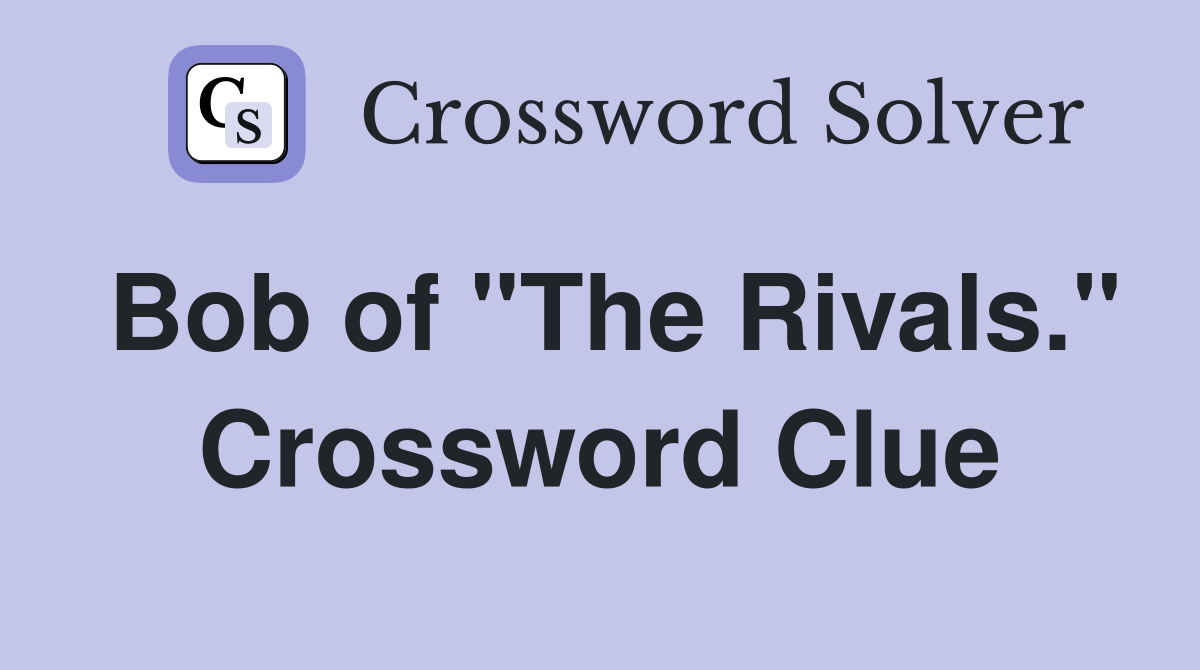 Bob of "The Rivals." Crossword Clue