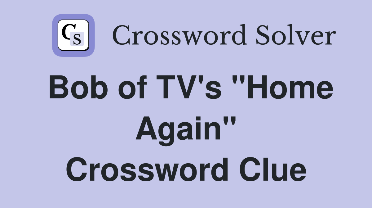 Bob of TV's "Home Again" Crossword Clue