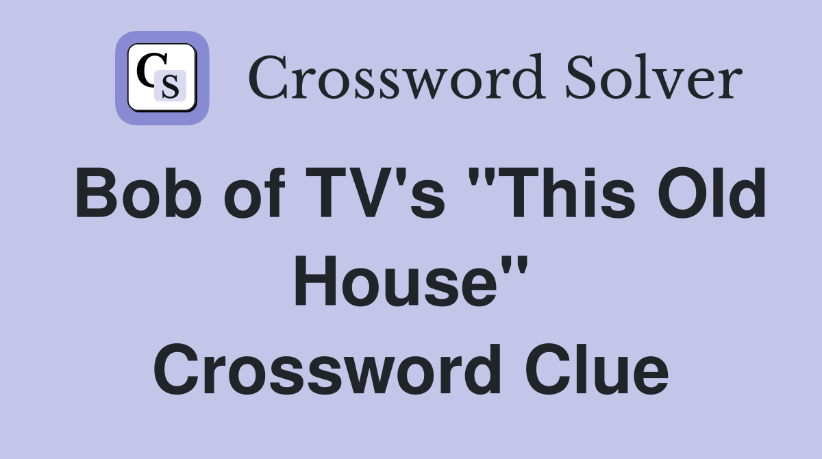 Bob of TV's "This Old House" Crossword Clue