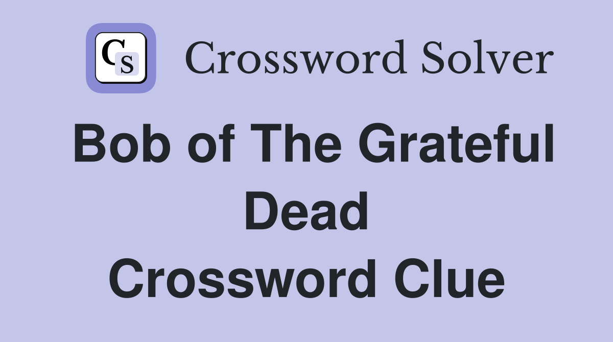 Bob of The Grateful Dead Crossword Clue