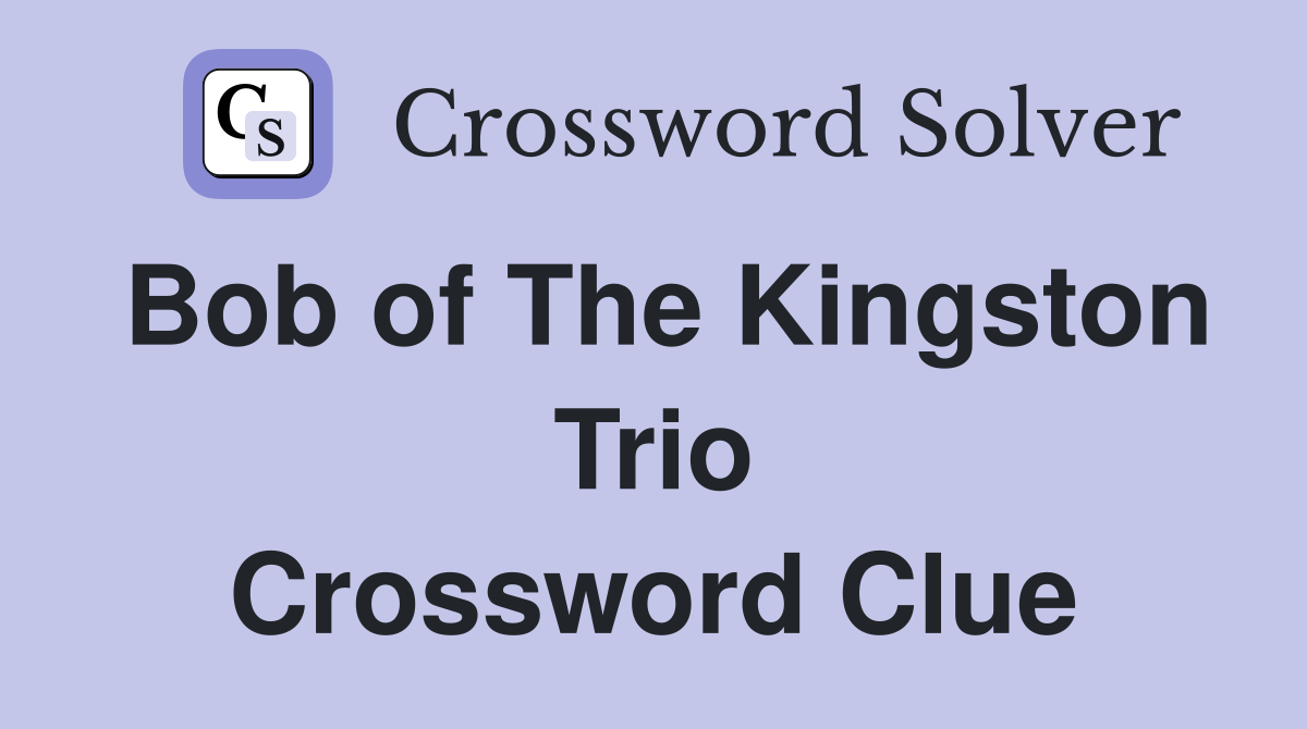 Bob of The Kingston Trio Crossword Clue