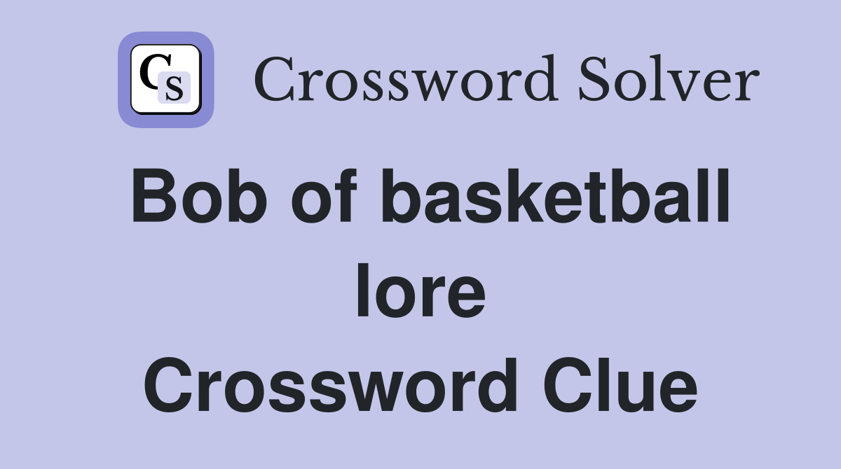 Bob of basketball lore Crossword Clue