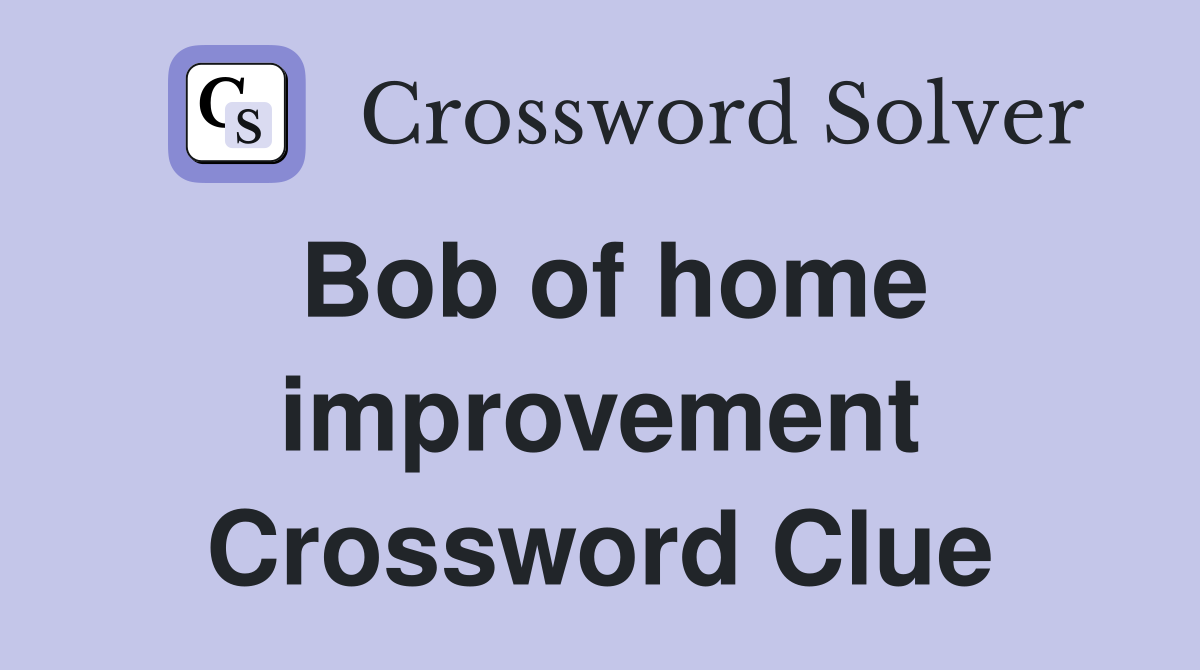 Bob of home improvement Crossword Clue