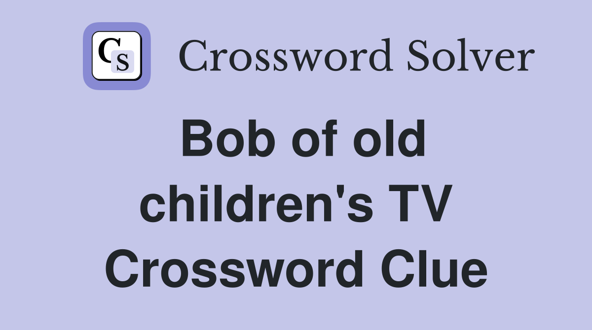 Bob of old children's TV Crossword Clue