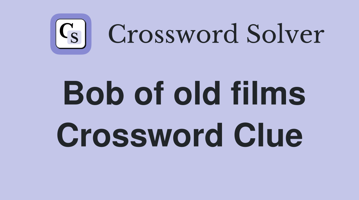 Bob of old films Crossword Clue