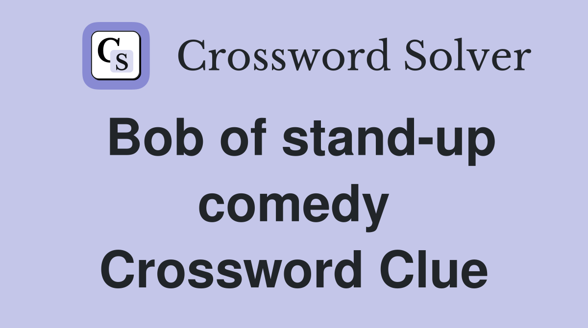 Bob of stand-up comedy Crossword Clue
