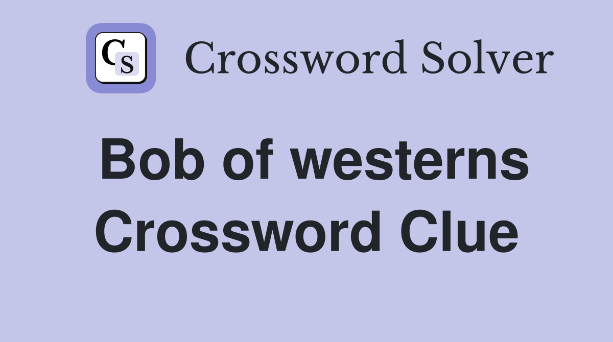Bob of westerns Crossword Clue
