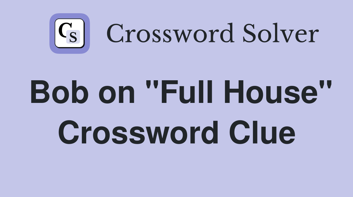 Bob on "Full House" Crossword Clue