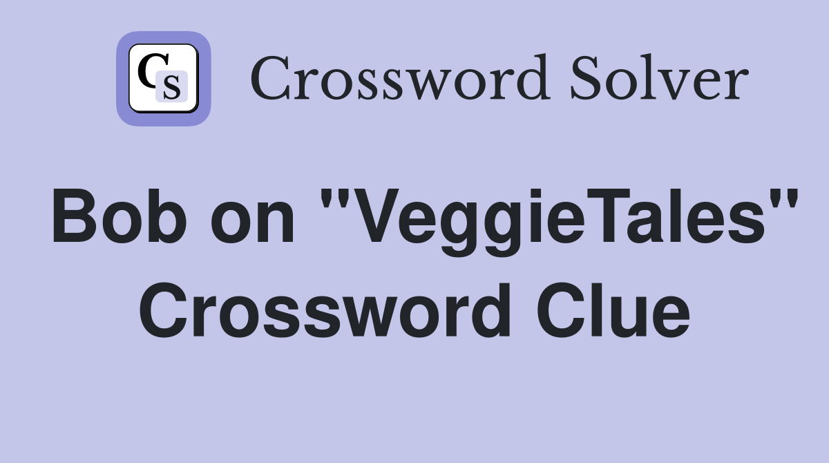 Bob on "VeggieTales" Crossword Clue
