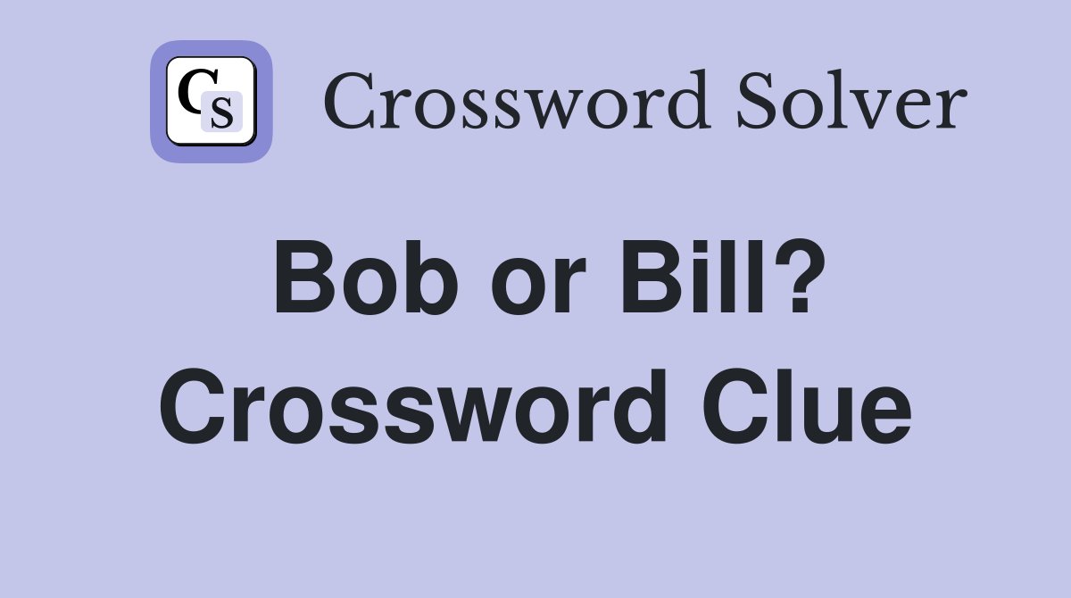 Bob or Bill? Crossword Clue