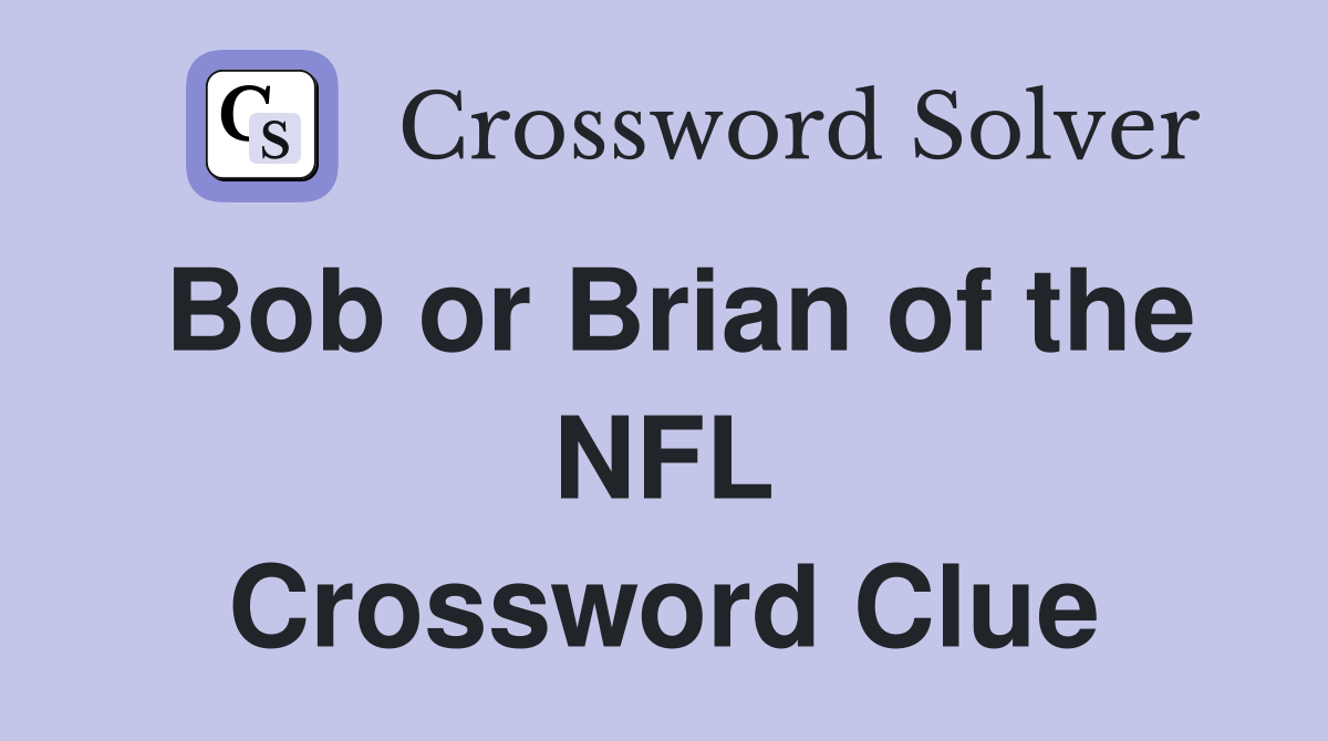Bob or Brian of the NFL Crossword Clue