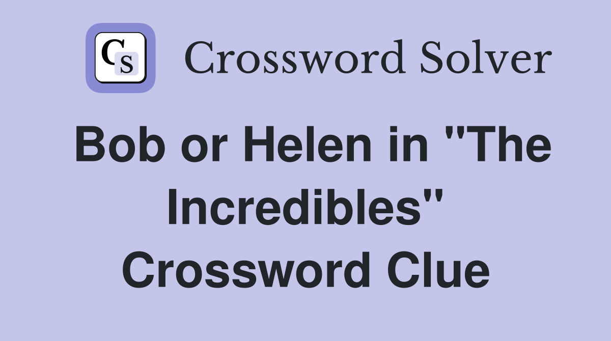 Bob or Helen in "The Incredibles" Crossword Clue