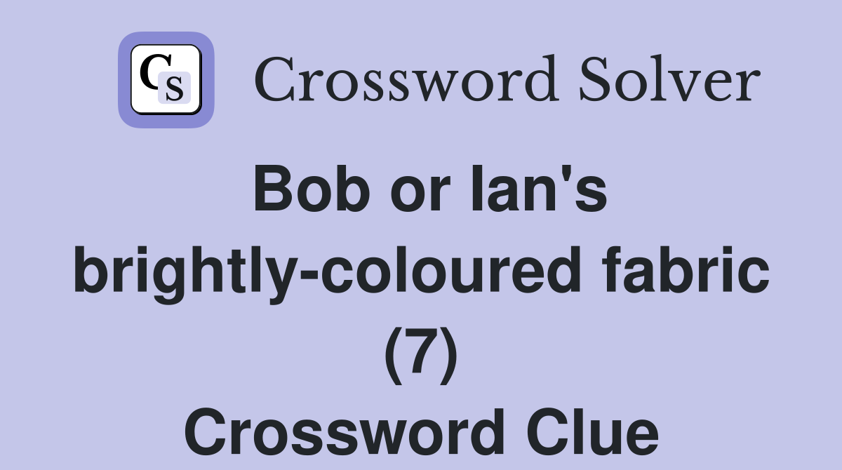 Bob or Ian's brightly-coloured fabric (7) Crossword Clue