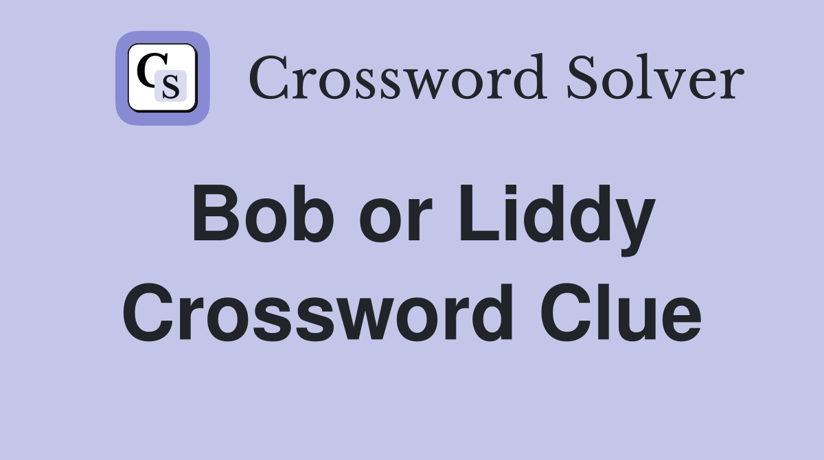 Bob or Liddy Crossword Clue