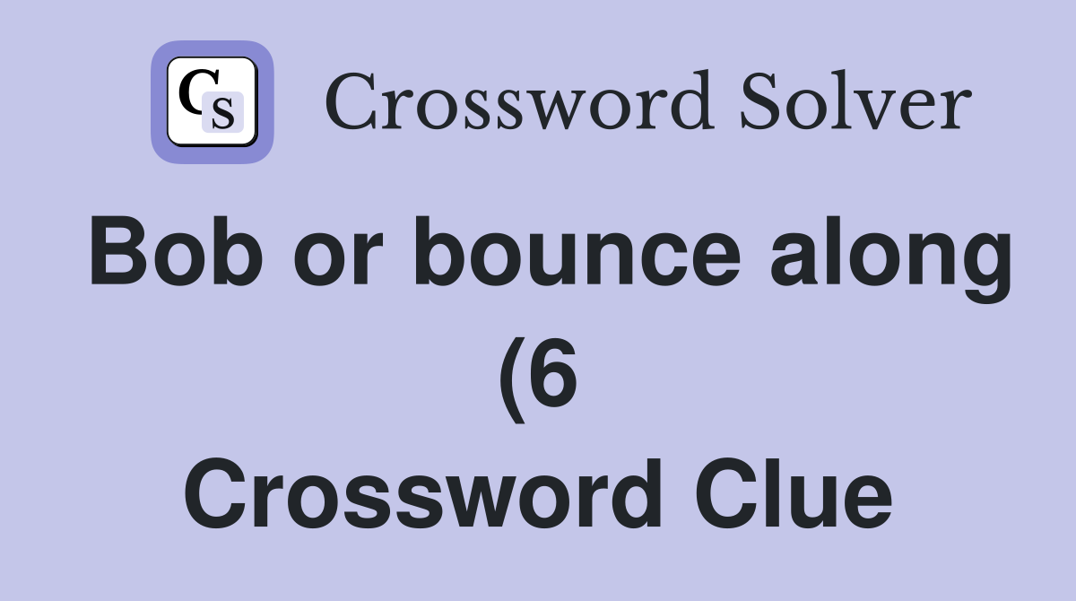 Bob or bounce along (6) Crossword Clue Answers Crossword Solver Bob or bounce along (6) Crossword Clue Answers Crossword Solver