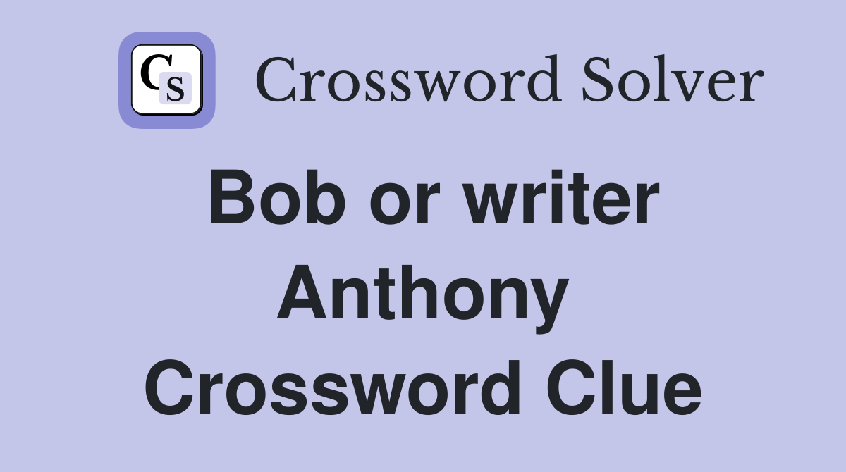 Bob or writer Anthony Crossword Clue