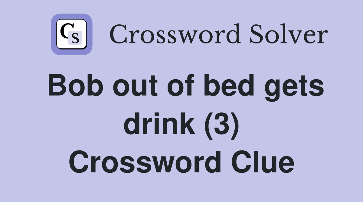 Bob out of bed gets drink (3) Crossword Clue
