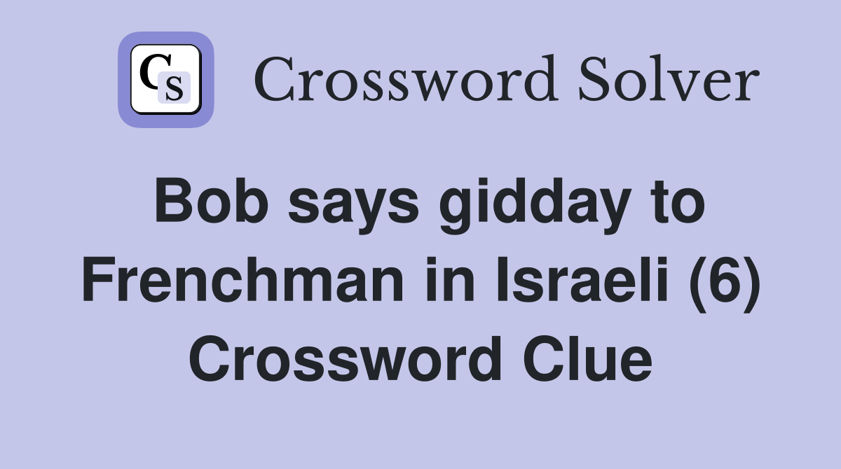 Bob says gidday to Frenchman in Israeli (6) Crossword Clue