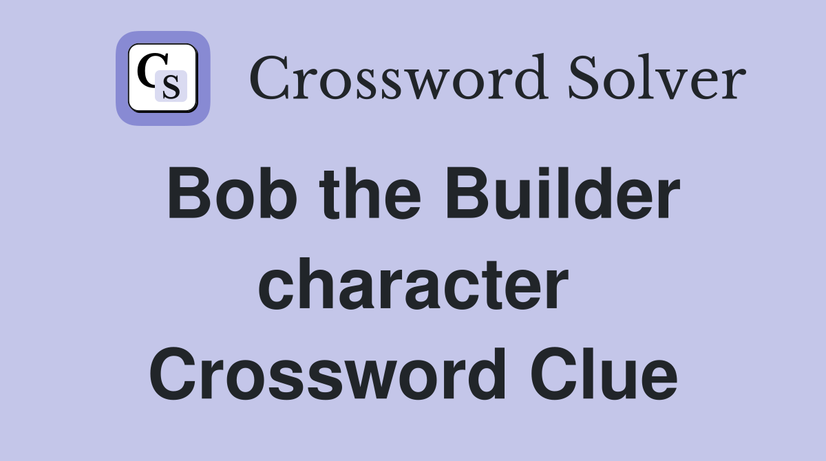 Bob the Builder character Crossword Clue