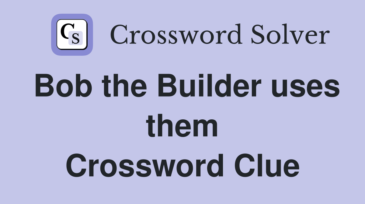 Bob the Builder uses them Crossword Clue