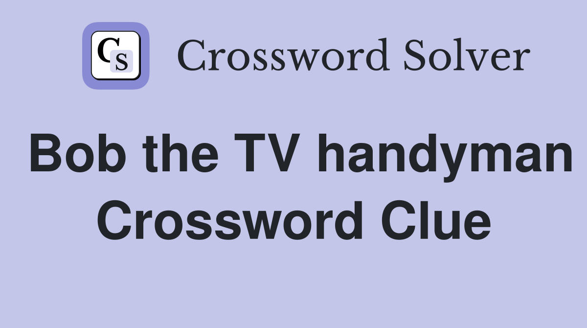 Bob the TV handyman Crossword Clue