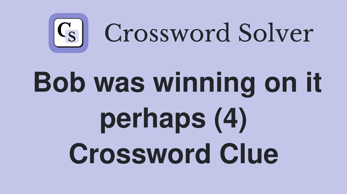 Bob was winning on it perhaps (4) Crossword Clue