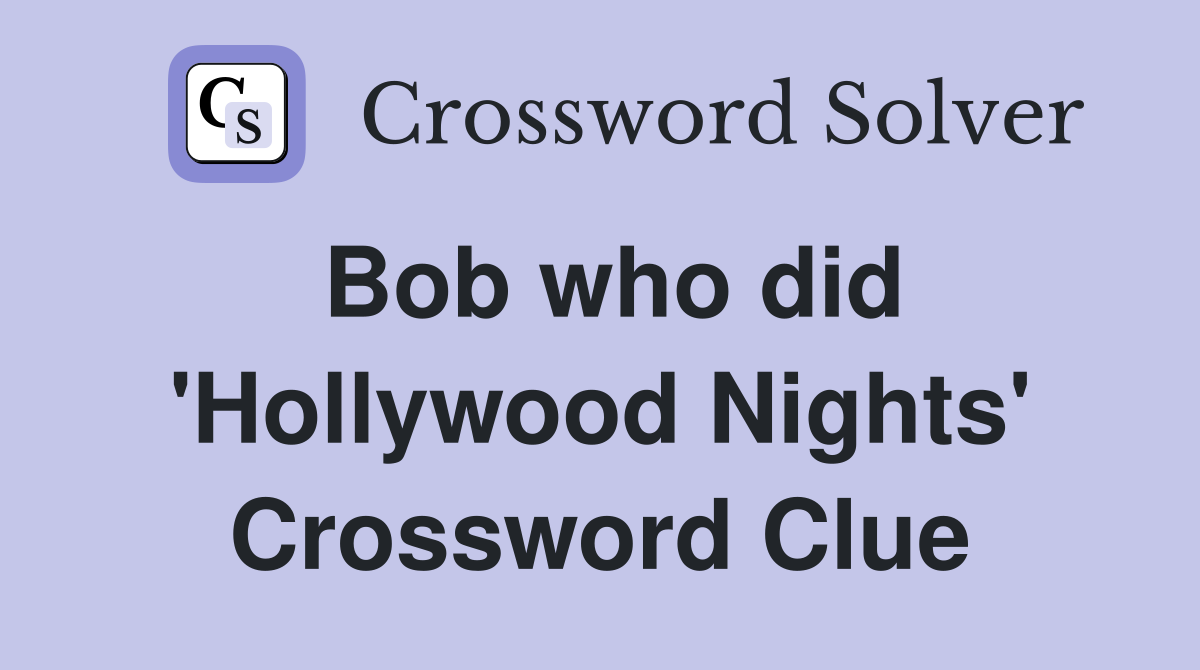 Bob who did 'Hollywood Nights' Crossword Clue