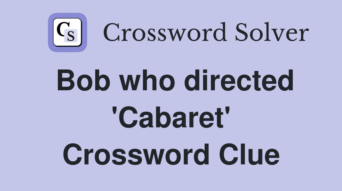 Bob who directed 'Cabaret' Crossword Clue